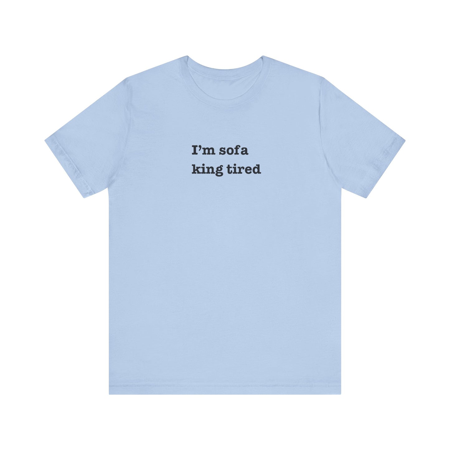 'I'm sofa king tired' Tee Shirt