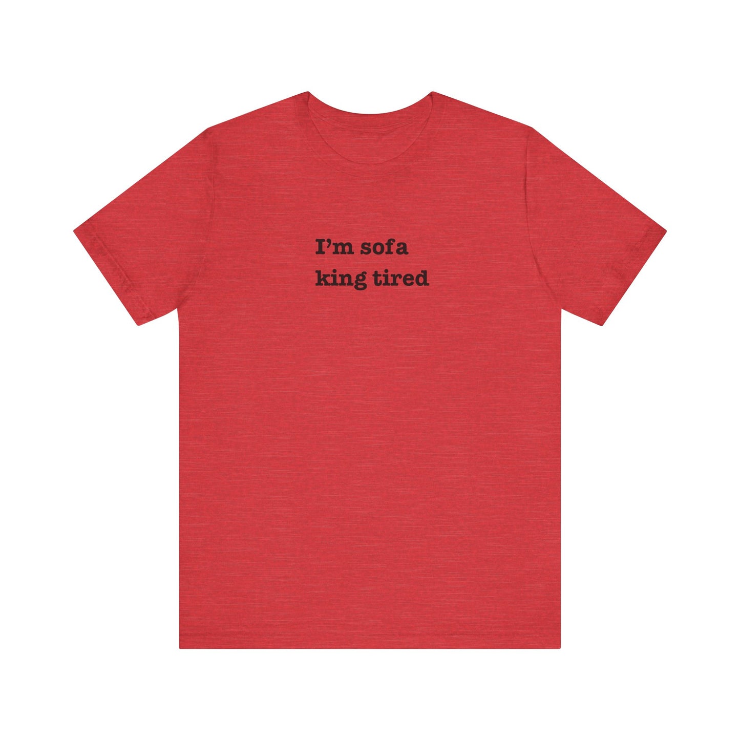 'I'm sofa king tired' Tee Shirt