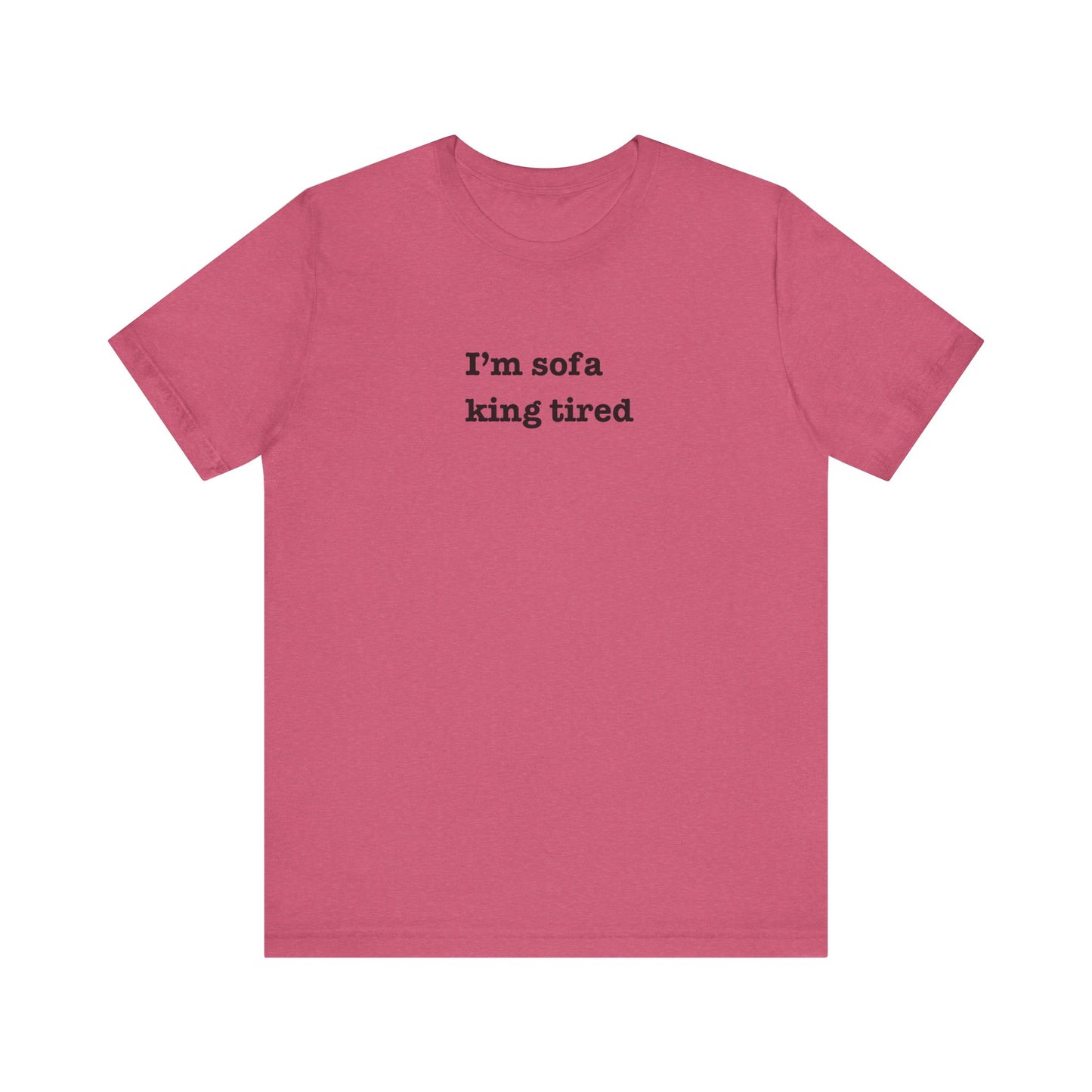 'I'm sofa king tired' Tee Shirt