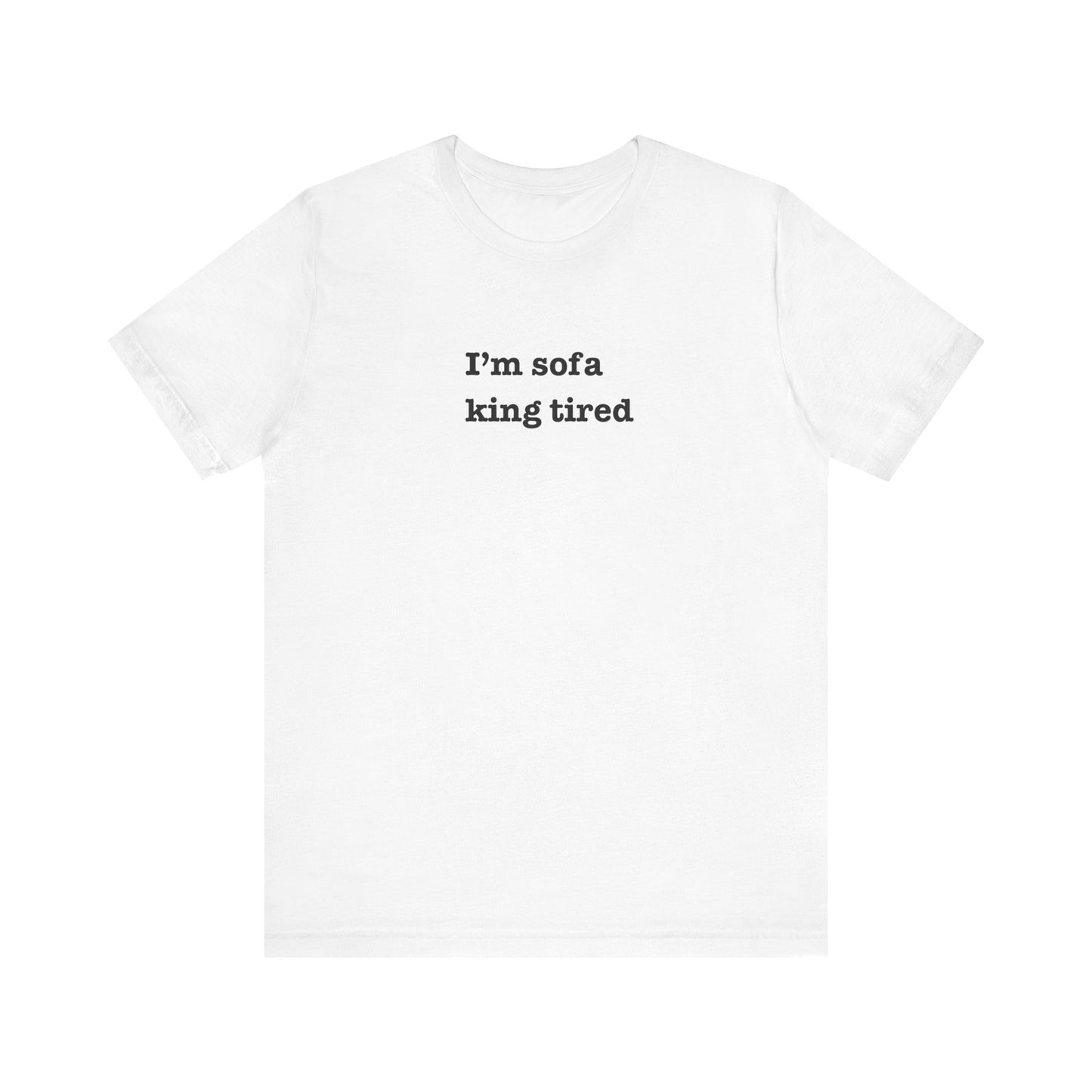 'I'm sofa king tired' Tee Shirt