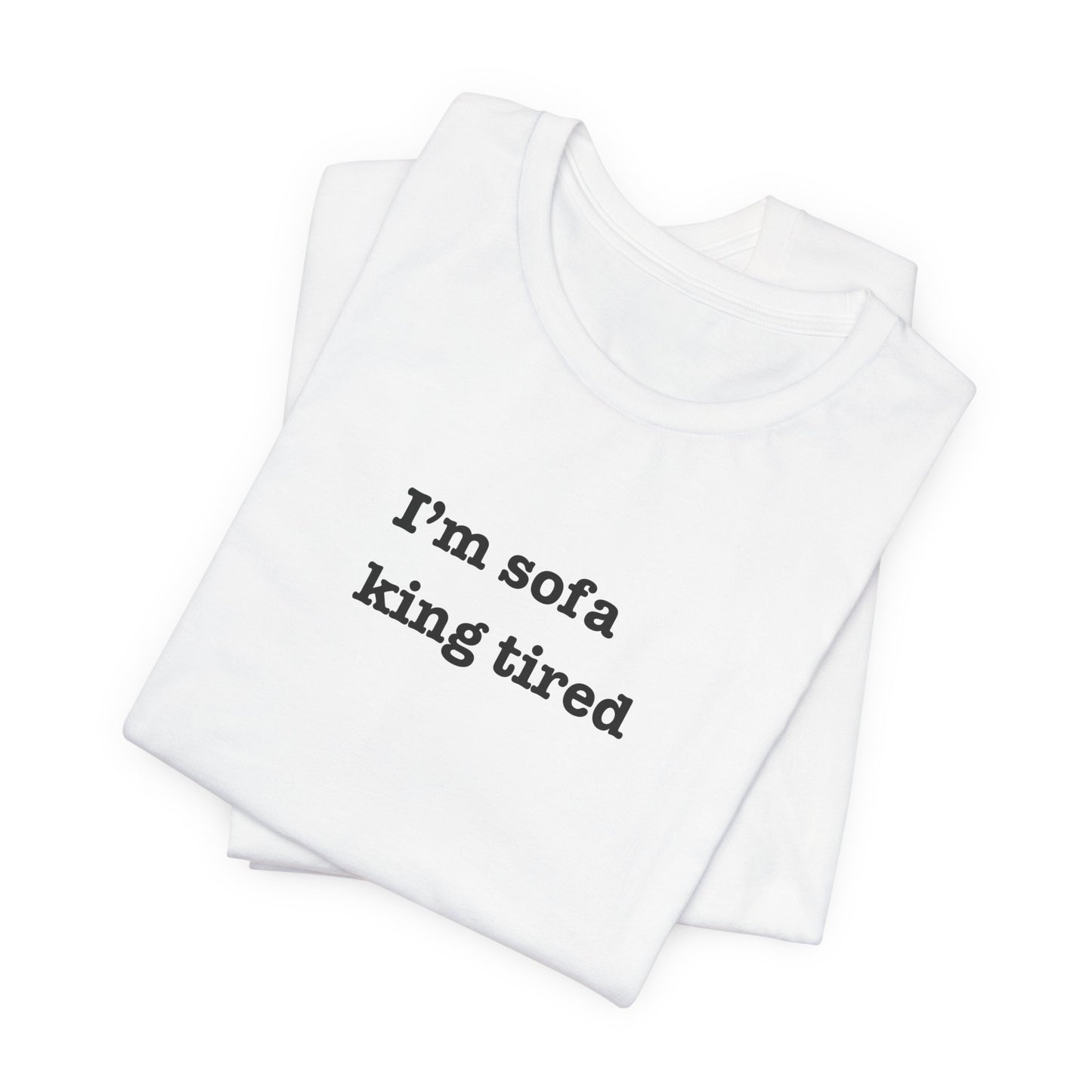 'I'm sofa king tired' Tee Shirt