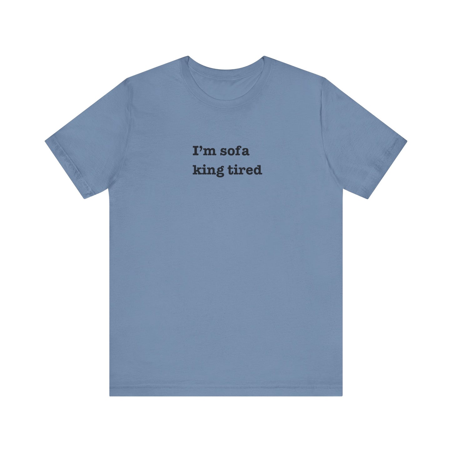 'I'm sofa king tired' Tee Shirt