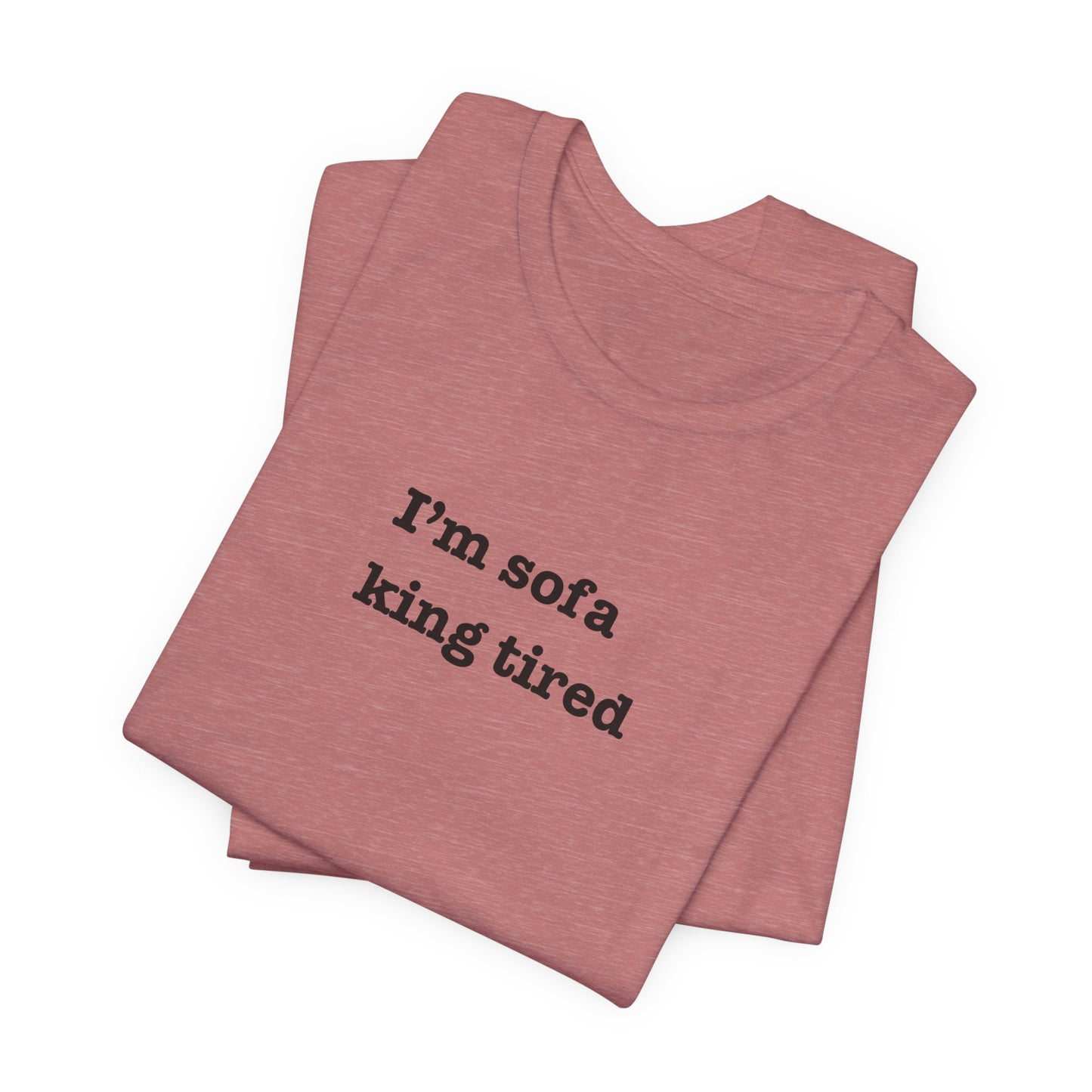 'I'm sofa king tired' Tee Shirt