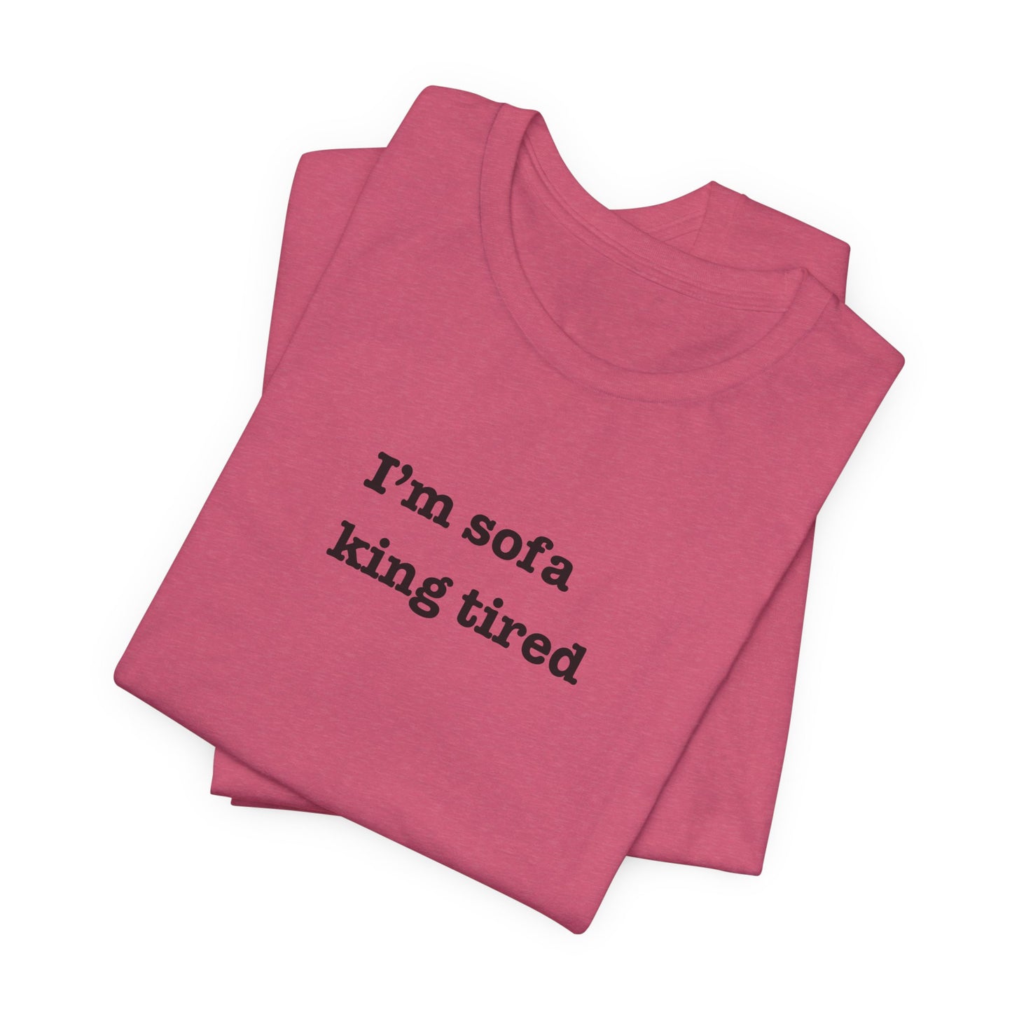 'I'm sofa king tired' Tee Shirt