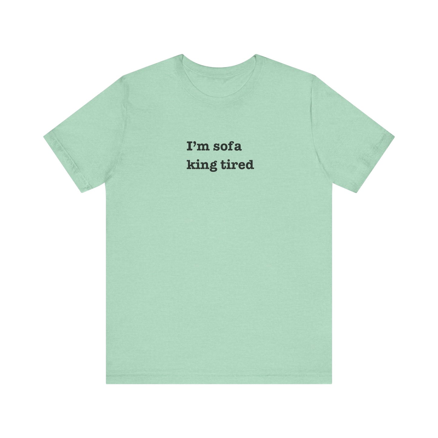 'I'm sofa king tired' Tee Shirt