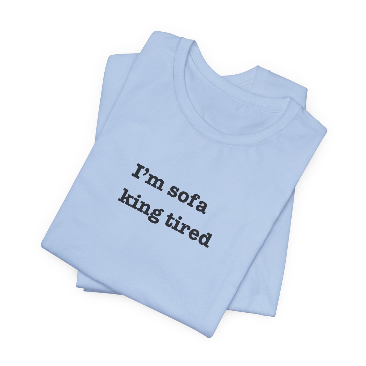 'I'm sofa king tired' Tee Shirt