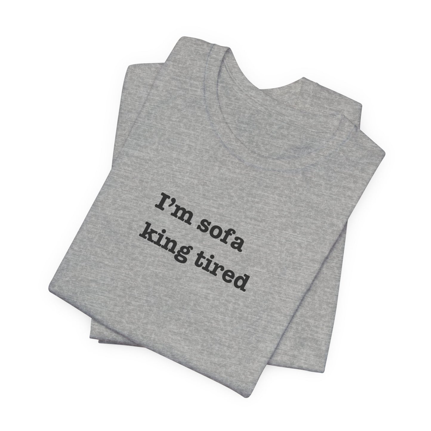 'I'm sofa king tired' Tee Shirt