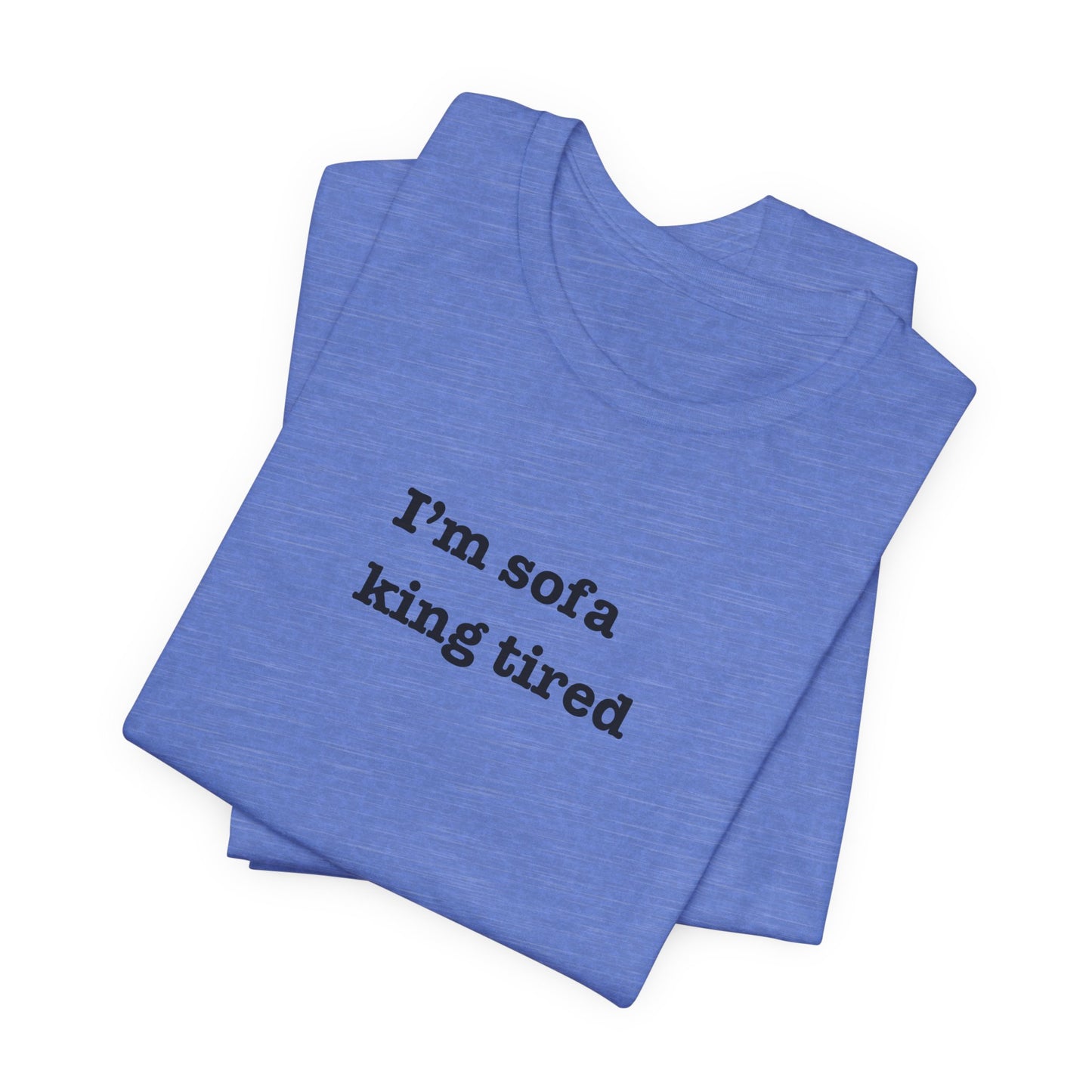 'I'm sofa king tired' Tee Shirt