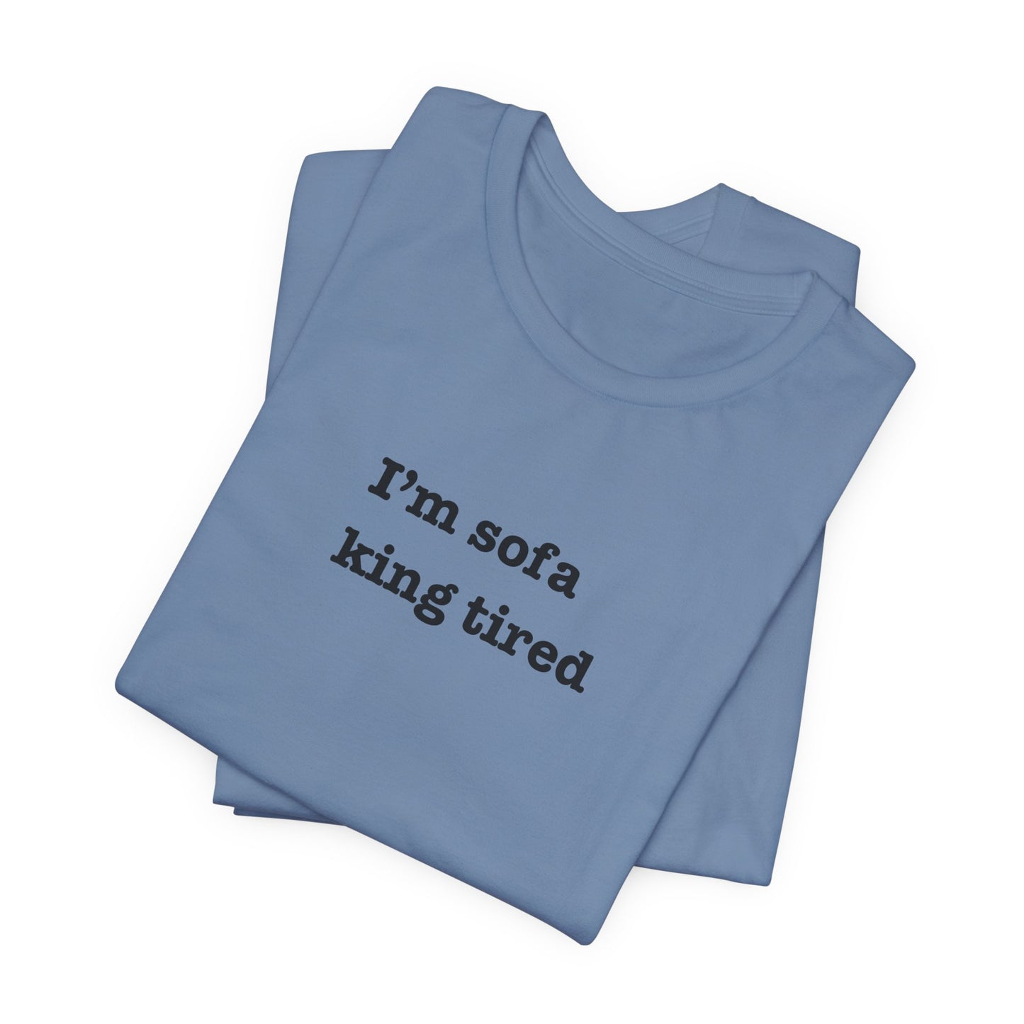 'I'm sofa king tired' Tee Shirt