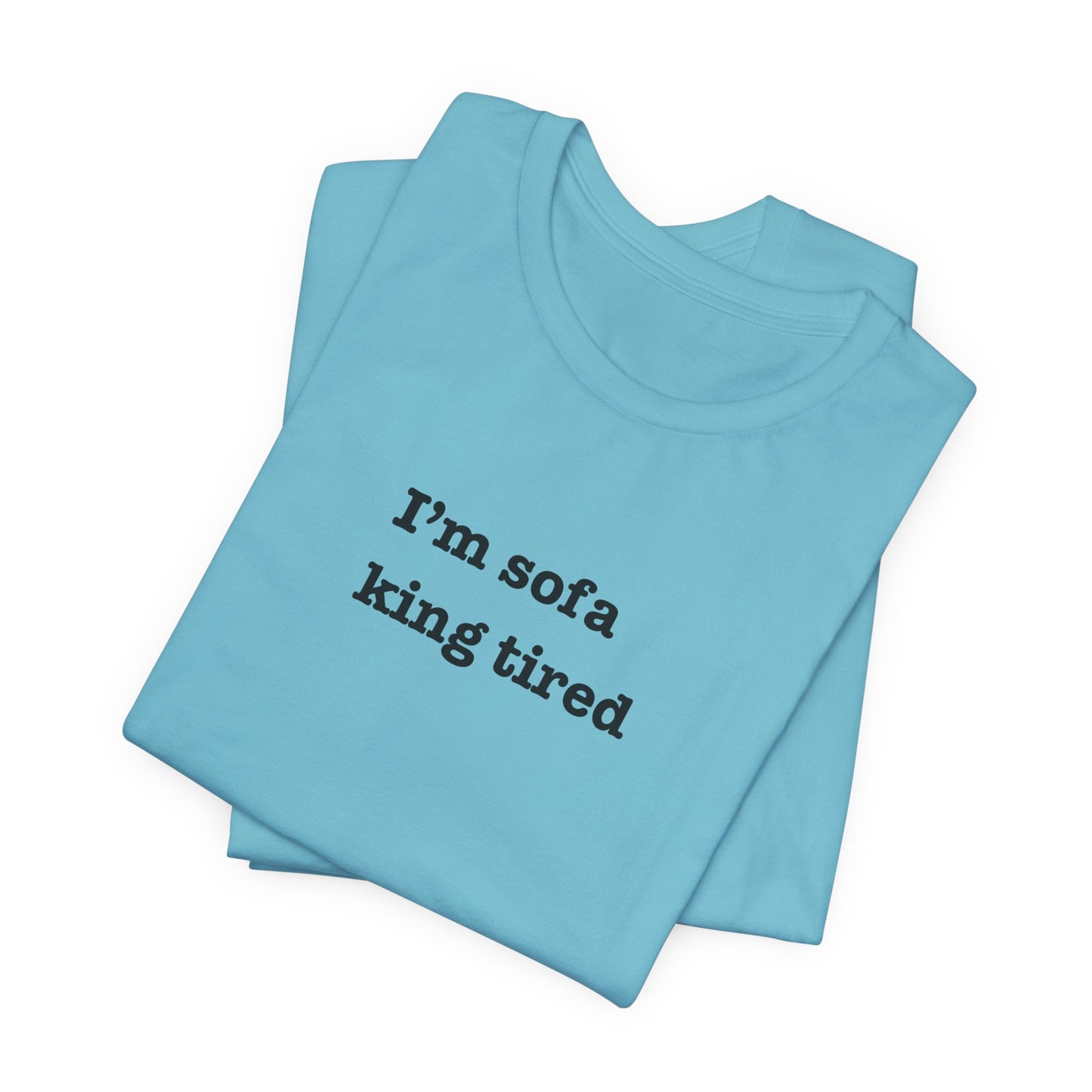'I'm sofa king tired' Tee Shirt