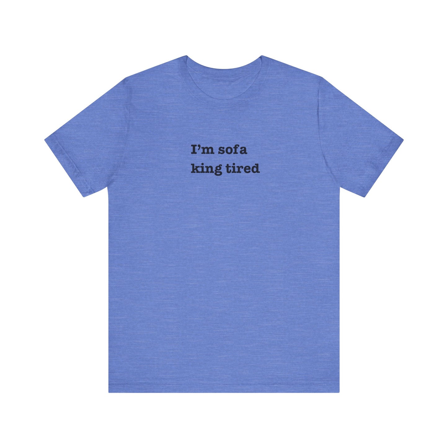 'I'm sofa king tired' Tee Shirt