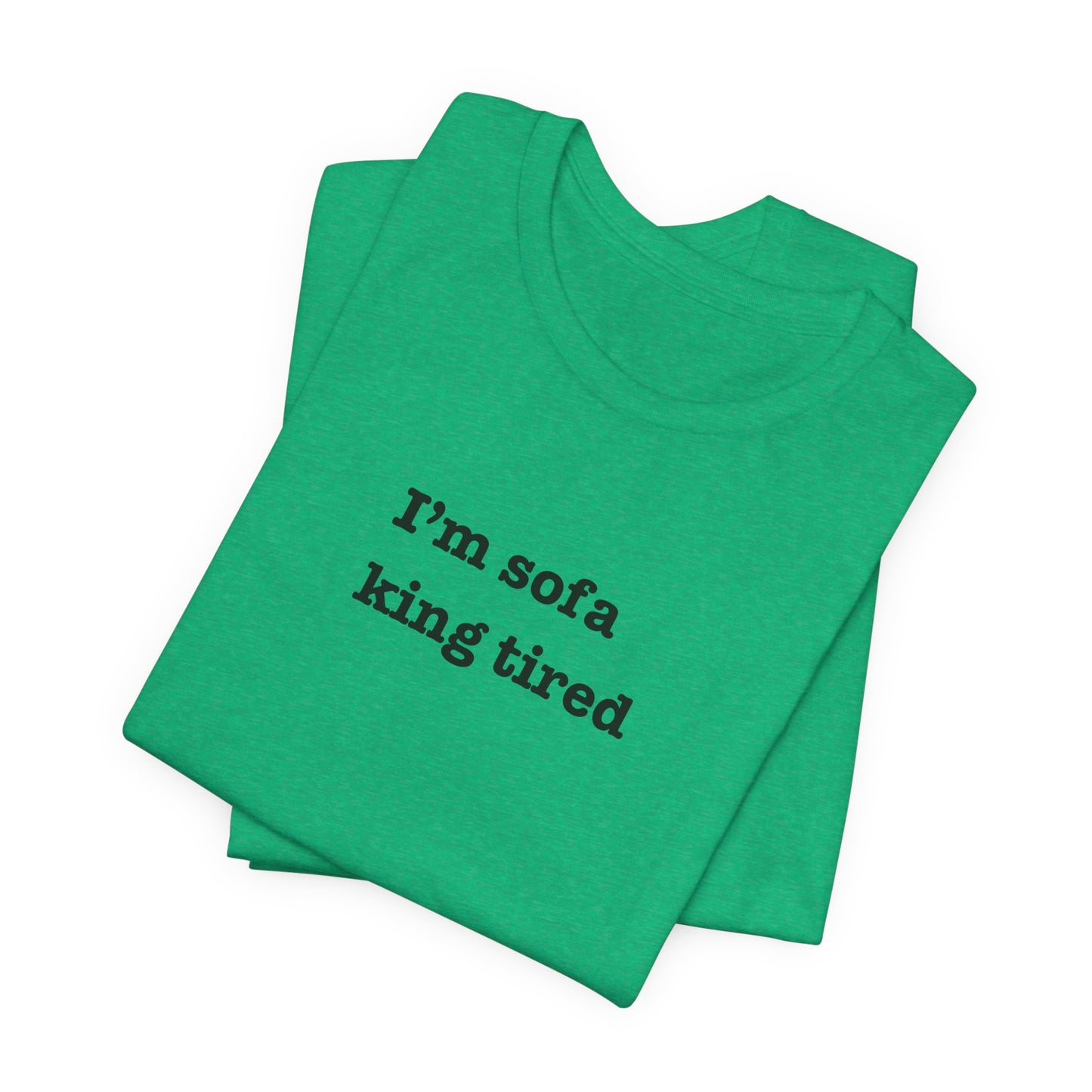 'I'm sofa king tired' Tee Shirt