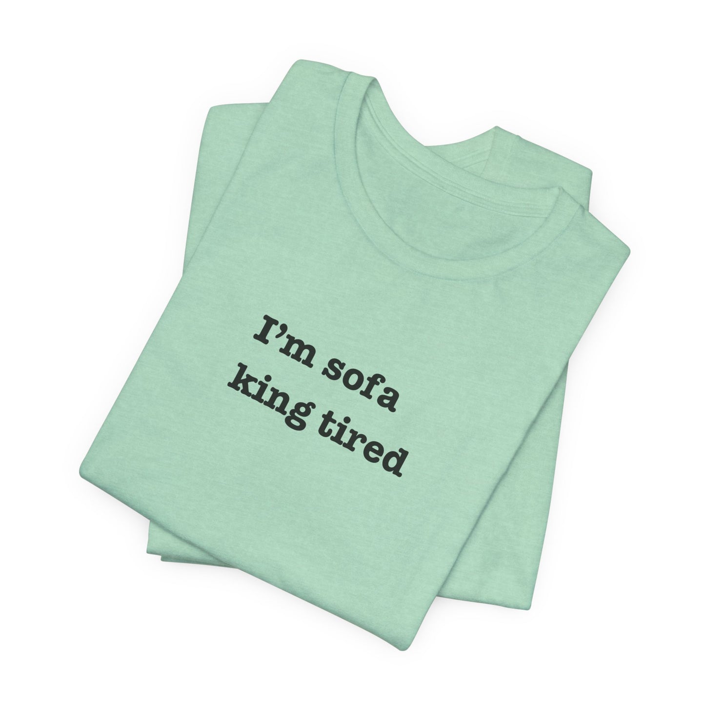 'I'm sofa king tired' Tee Shirt