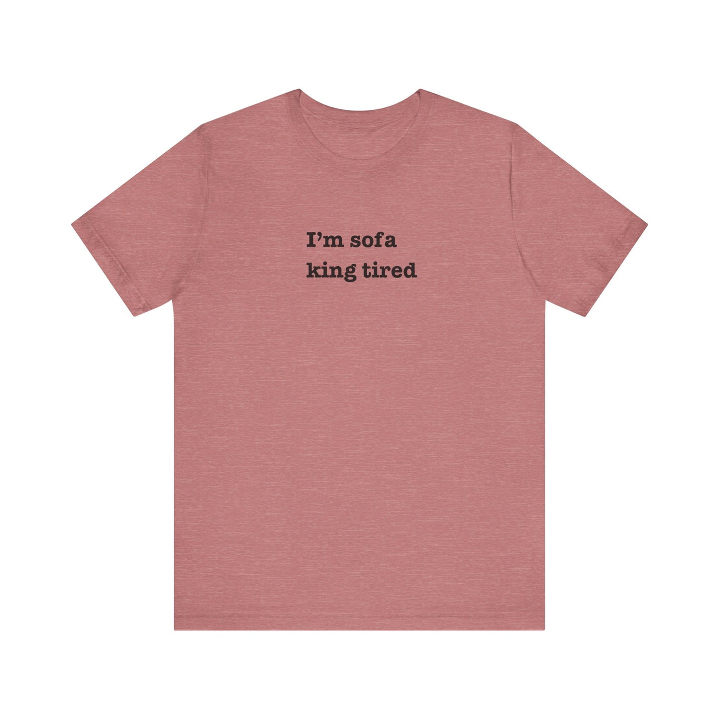 'I'm sofa king tired' Tee Shirt