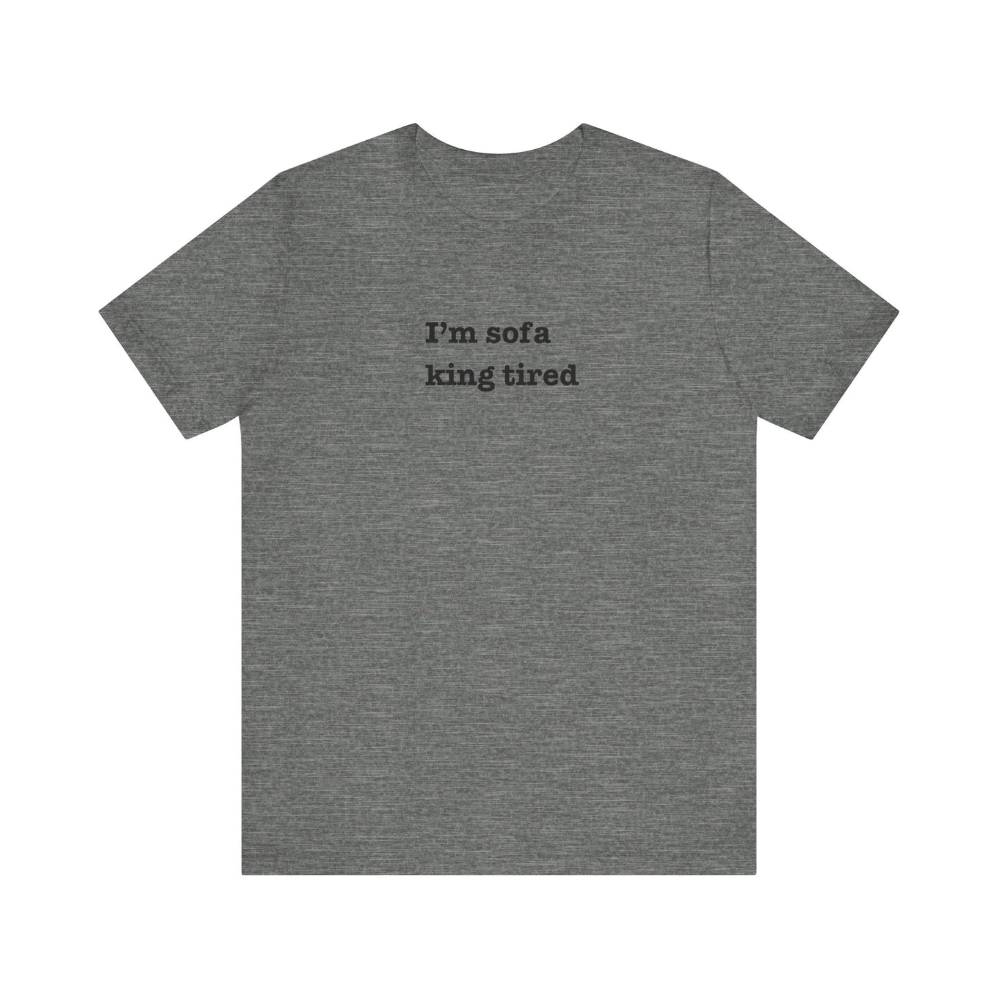 'I'm sofa king tired' Tee Shirt