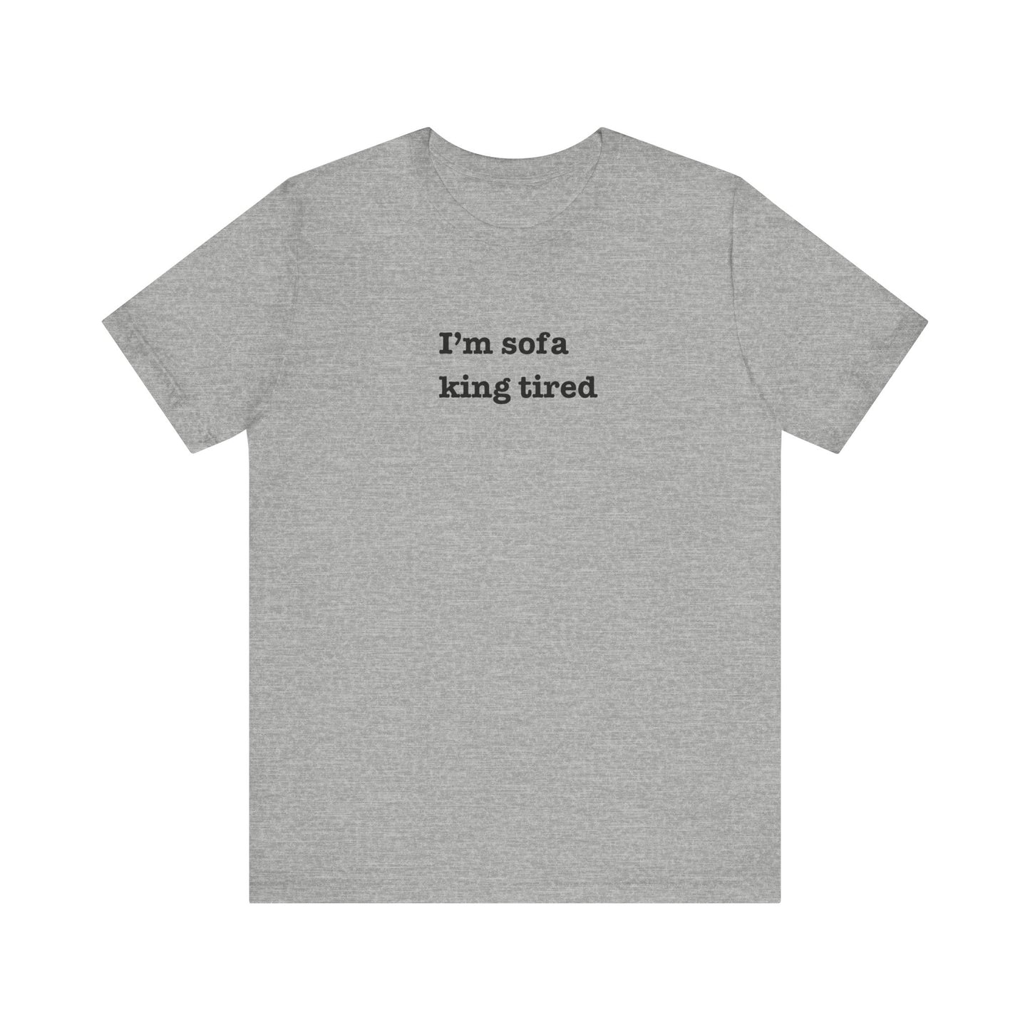 'I'm sofa king tired' Tee Shirt