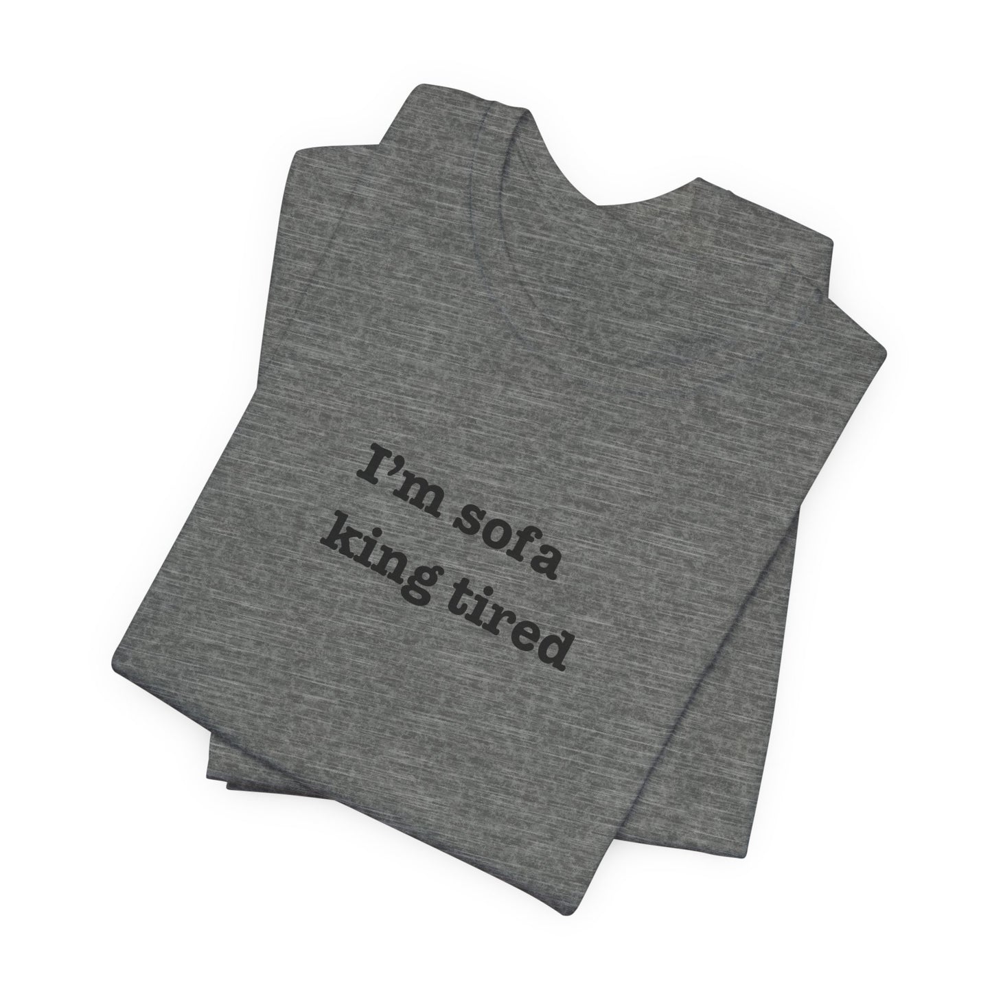 'I'm sofa king tired' Tee Shirt
