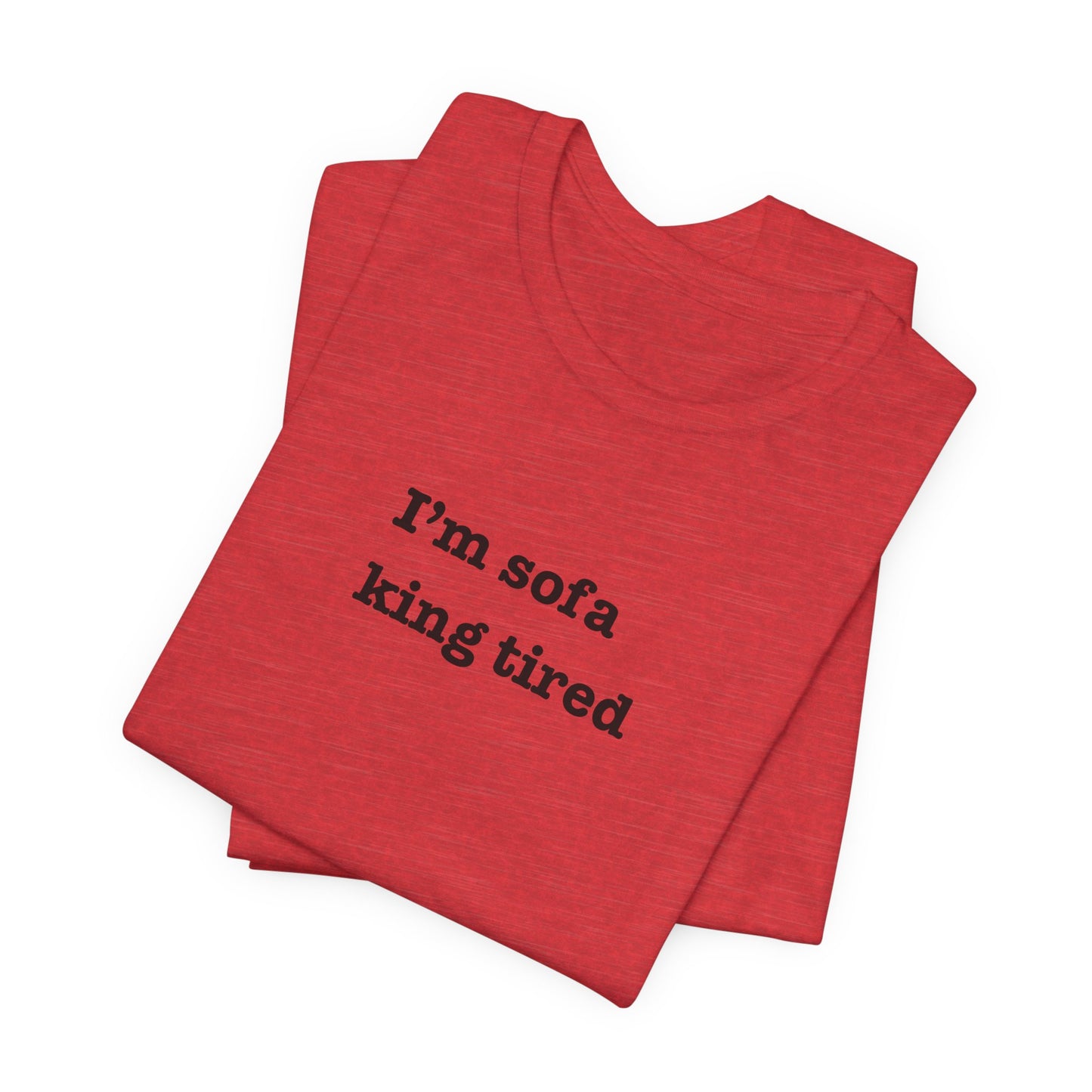 'I'm sofa king tired' Tee Shirt