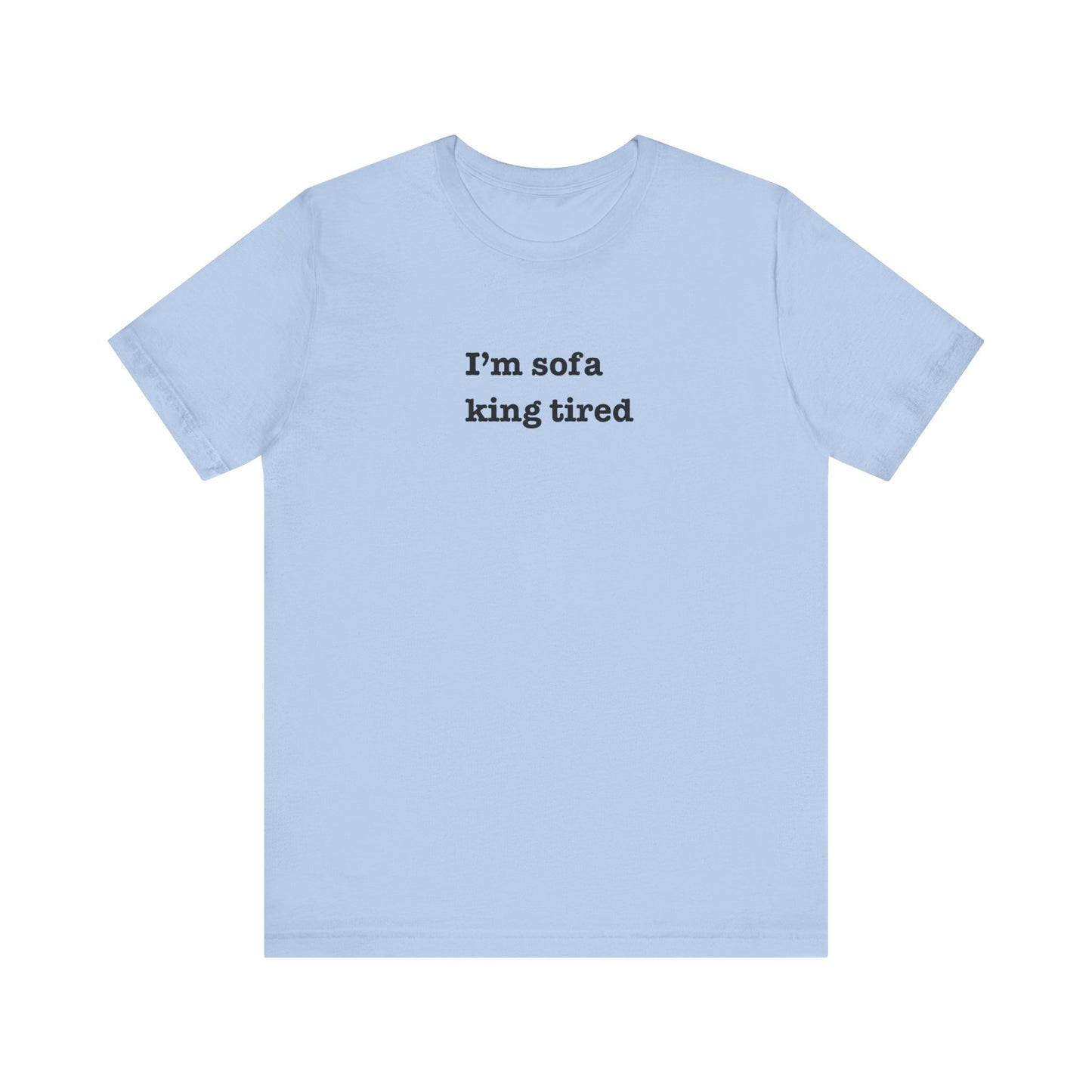 'I'm sofa king tired'  Tee Shirt