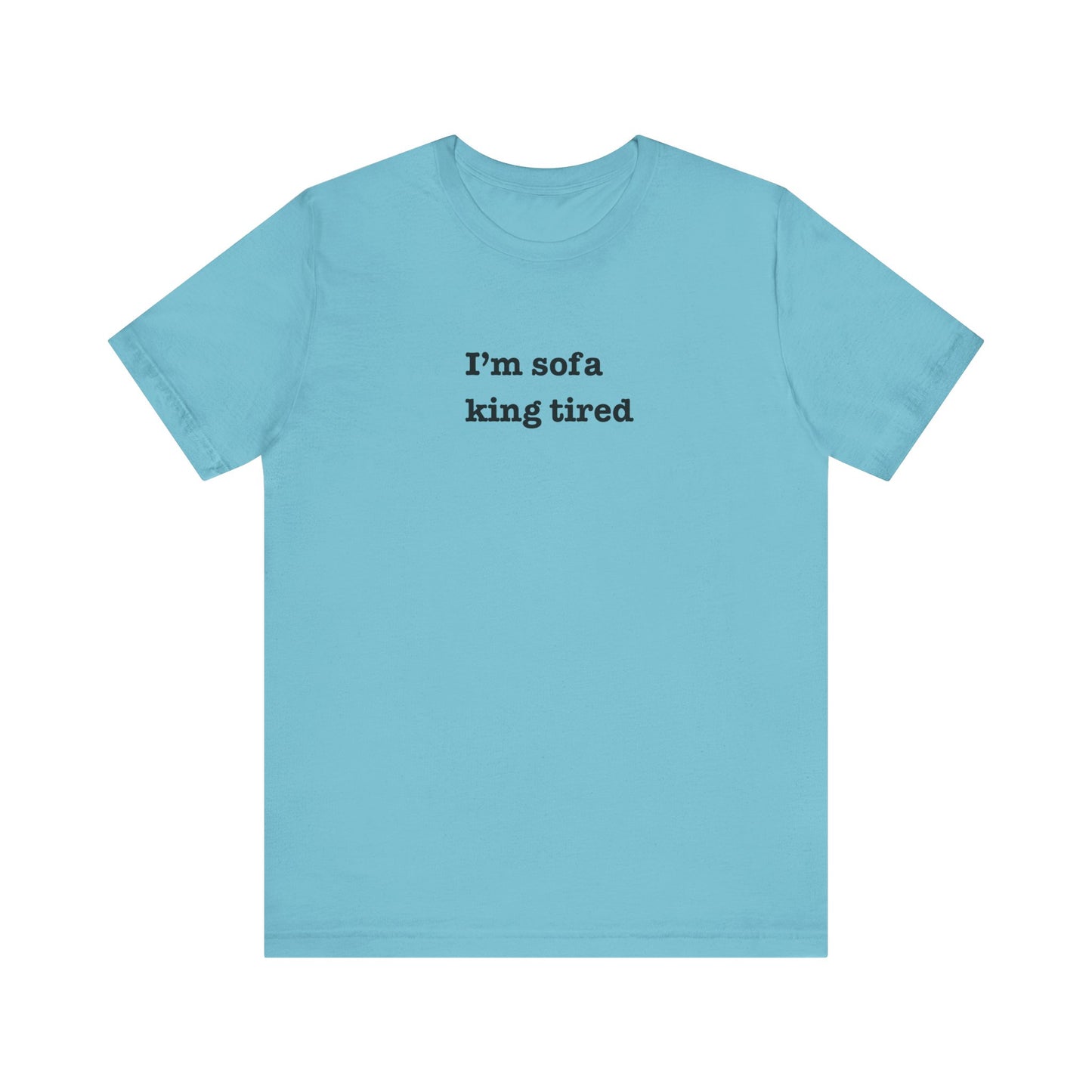 'I'm sofa king tired'  Tee Shirt