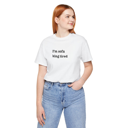 'I'm sofa king tired'  Tee Shirt